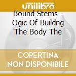 Bound Stems - Ogic Of Buildng The Body The cd