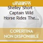 Shelley Short - Captain Wild Horse Rides The Heart Of Tomorrow cd musicale di Shelley Short