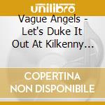 Vague Angels - Let's Duke It Out At Kilkenny Katz cd