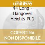 44 Long - Hangover Heights Pt 2 cd musicale di 44 Long