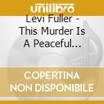 Levi Fuller - This Murder Is A Peaceful Gathering cd