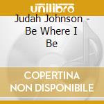 Judah Johnson - Be Where I Be cd
