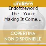 Endoftheworld The - Youre Making It Come Alive cd