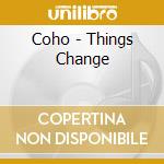Coho - Things Change cd