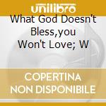 What God Doesn't Bless,you Won't Love; W cd musicale di SHEDDING