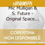 Mic Mulligan & S. Future - Original Space Neighbors cd