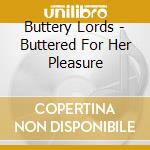 Buttery Lords - Buttered For Her Pleasure cd