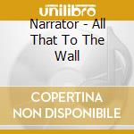 Narrator - All That To The Wall cd