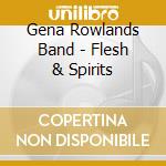 Gena Rowlands Band - Flesh & Spirits cd musicale di Gena Band Rowlands