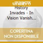 History Invades - In Vision Vanish Invisible cd musicale di History Invades