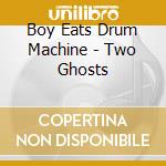 Boy Eats Drum Machine - Two Ghosts cd