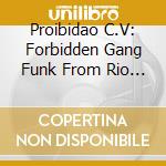 Proibidao C.V: Forbidden Gang Funk From Rio De cd musicale