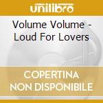 Volume Volume - Loud For Lovers cd musicale di Volume Volume