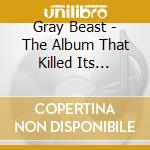 Gray Beast - The Album That Killed Its Parents cd