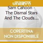 Sam Cahoon - The Dismal Stars And The Clouds Afar cd