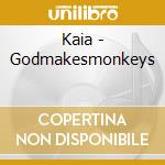 Kaia - Godmakesmonkeys cd