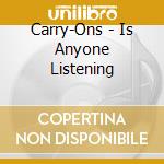 Carry-Ons - Is Anyone Listening cd
