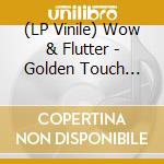 (LP Vinile) Wow & Flutter - Golden Touch (180 Gr) lp vinile di Wow & Flutter