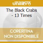 The Black Crabs - 13 Times cd