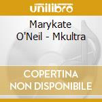 Marykate O'Neil - Mkultra cd musicale di Marykate O'Neil