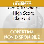 Love X Nowhere - High Score Blackout cd