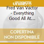 Fred Van Vactor - Everything Good All At Once cd
