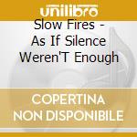 Slow Fires - As If Silence Weren'T Enough cd