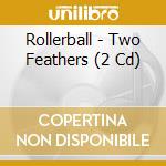 Rollerball - Two Feathers (2 Cd) cd