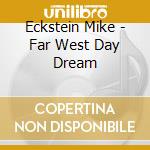 Eckstein Mike - Far West Day Dream cd