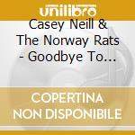 Casey Neill & The Norway Rats - Goodbye To The Rank And File cd musicale di Casey Neill & The Norway Rats
