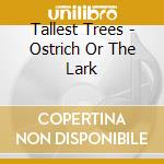 Tallest Trees - Ostrich Or The Lark cd