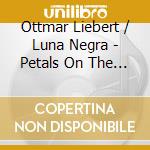 Ottmar Liebert / Luna Negra - Petals On The Path cd musicale di Ottmar Liebert / Luna Negra