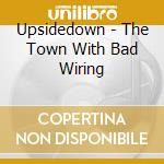 Upsidedown - The Town With Bad Wiring cd