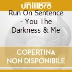 Run On Sentence - You The Darkness & Me cd musicale di Run On Sentence