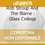 Rob Stroup And The Blame - Glass Ceilings cd