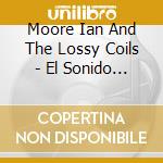 Moore Ian And The Lossy Coils - El Sonido Nuevo cd