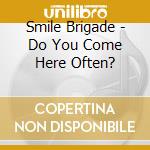 Smile Brigade - Do You Come Here Often? cd