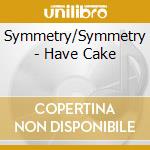 Symmetry/Symmetry - Have Cake cd