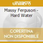 Massy Ferguson - Hard Water cd musicale di Massy Ferguson