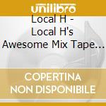 Local H - Local H's Awesome Mix Tape 1 cd musicale di Local H