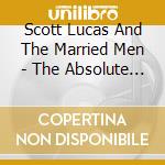 Scott Lucas And The Married Men - The Absolute Beginners Ep cd musicale di Scott Lucas And The Married Men
