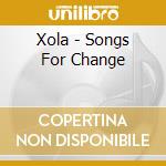 Xola - Songs For Change cd musicale di Xola