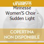 Mirinesse Women'S Choir - Sudden Light cd musicale di Mirinesse Women'S Choir
