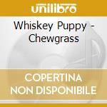 Whiskey Puppy - Chewgrass cd