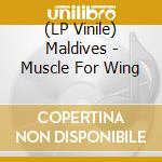 (LP Vinile) Maldives - Muscle For Wing