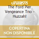 The Ford Pier Vengeance Trio - Huzzah! cd