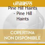 Pine Hill Haints - Pine Hill Haints cd