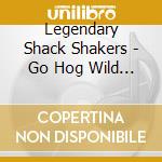 Legendary Shack Shakers - Go Hog Wild B/W Tickle Your Innards (7') cd