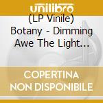 (LP Vinile) Botany - Dimming Awe The Light Is Raw vinile