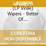 (LP Vinile) Wipers - Better Of Dead-Rsd/Ltd-  (7') vinile